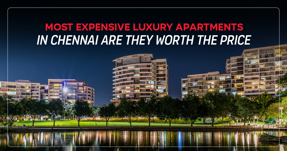 Most Expensive Luxury Apartments in Chennai: Are They Worth the Price?